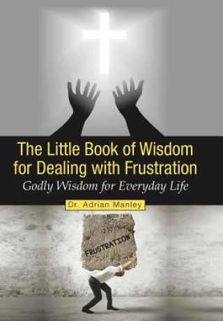 Carte Little Book of Wisdom for Dealing with Frustration Dr Adrian Manley