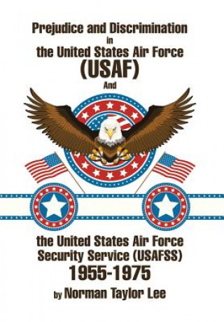 Carte Prejudice and Discrimination in the United States Air Force (USAF) and the United States Air Force Security Service (Usafss) 1955-1975 Norman Taylor Lee