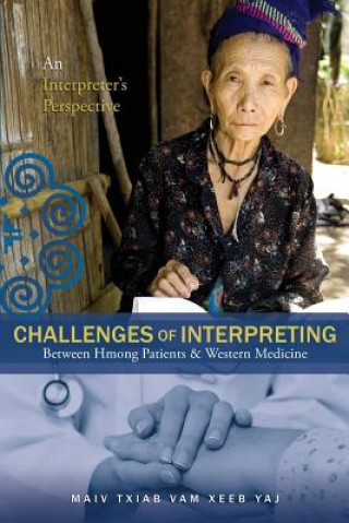 Kniha Challenges Of Interpreting Between Hmong Patients & Western Medicine Maiv Txiab Vam Xeeb Yaj