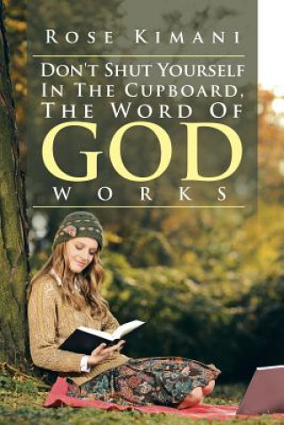 Книга Don't Shut Yourself In The Cupboard, The Word Of God Works Rose Kimani
