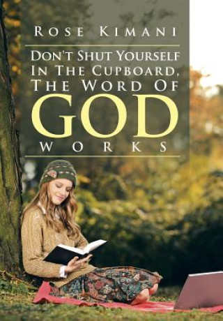 Kniha Don't Shut Yourself In The Cupboard, The Word Of God Works Rose Kimani