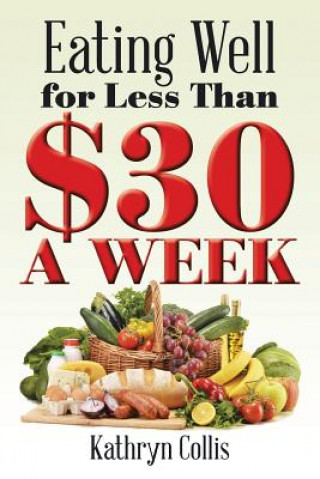 Carte Eating Well for Less Than $30 a Week Kathryn Collis
