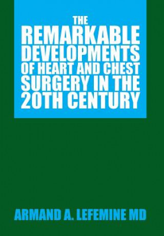 Könyv Remarkable Developments of Heart and Chest Surgery in the 20th Century Armand A Lefemine MD