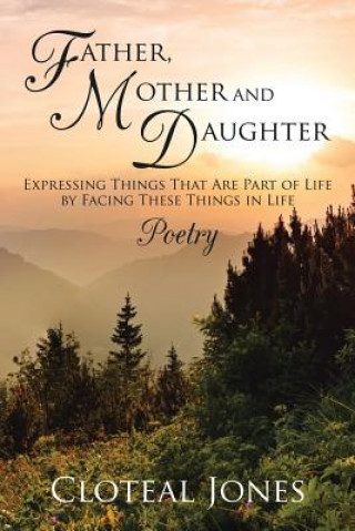 Livre Father, Mother and Daughter Expressing Things That Are Part of Life by Facing These Things in Life Cloteal Jones