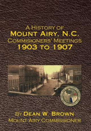 Carte History of Mount Airy, N.C. Commisioners' Meetings 1903 to 1907 Dean Brown