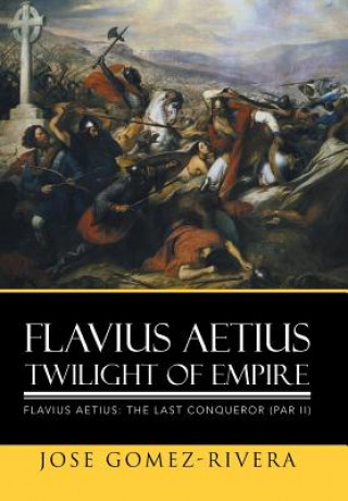 Kniha Flavius Aetius Twilight of Empire Jose Gomez-Rivera