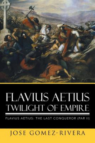 Kniha Flavius Aetius Twilight of Empire Jose Gomez-Rivera