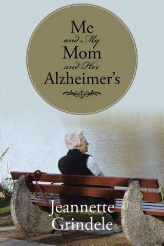 Book Me and My Mom and Her Alzheimer's Jeannette Grindele