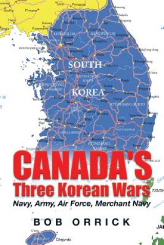 Carte Canada's Three Korean Wars Bob Orrick
