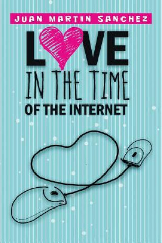 Könyv Love in the Time of the Internet Juan Martin Sanchez