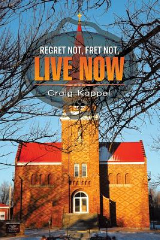 Βιβλίο Regret Not, Fret Not, Live Now Craig Kappel