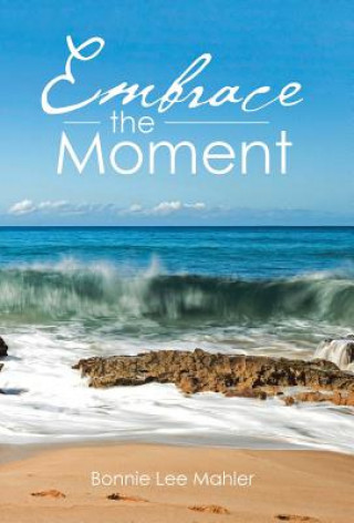Könyv Embrace the Moment Bonnie Lee Mahler