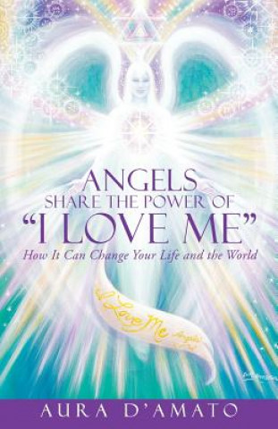 Könyv Angels Share the Power of I Love Me Aura D'Amato