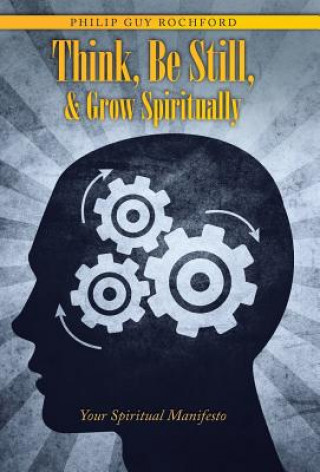 Könyv Think, Be Still, & Grow Spiritually Philip Guy Rochford
