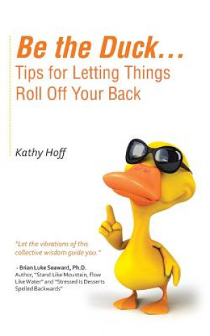 Könyv Be the Duck...Tips for Letting Things Roll Off Your Back Kathy Hoff