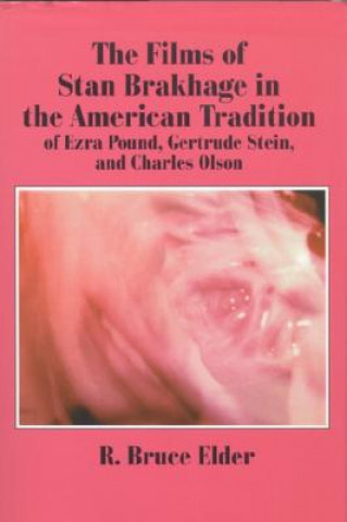 Könyv Films of Stan Brakhage in the American Tradition of Ezra Pound, Gertrude Stein and Charles Olson R. Bruce Elder