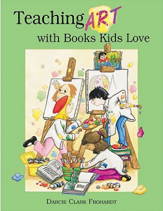Könyv Teaching Art with Books Kids Love Darcie Clark Frohardt