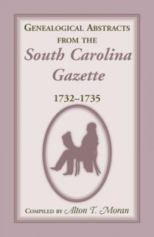 Könyv Genealogical Abstracts from the South Carolina Gazette, 1732-1735 Alton T Moran