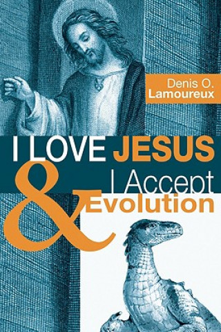 Kniha I Love Jesus & I Accept Evolution Denis O Lamoureux