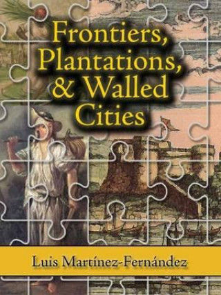 Kniha Frontiers, Plantations, and Walled Cities Luis Martinez-Fernandez