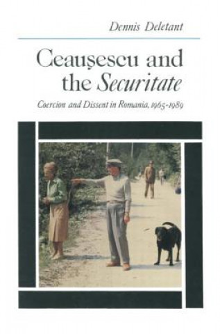 Kniha Ceausescu and the Securitate: Coercion and Dissent in Romania, 1965-1989 Dennis Deletant