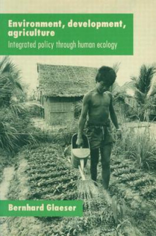 Könyv Environment, Development, Agriculture: Integrated Policy through Human Ecology Bernhard Glaeser