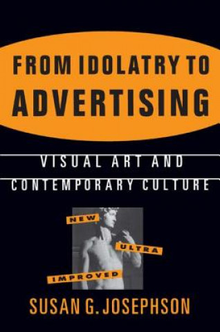 Buch From Idolatry to Advertising: Visual Art and Contemporary Culture Susan G. (Ohio State University) Josephson