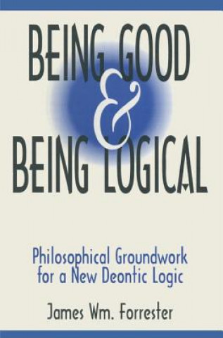 Book Being Good and Being Logical James W. Forrester