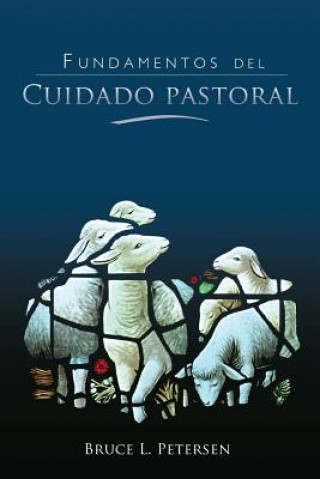 Könyv Fundamentos del Cuidado Pastoral Bruce L Petersen
