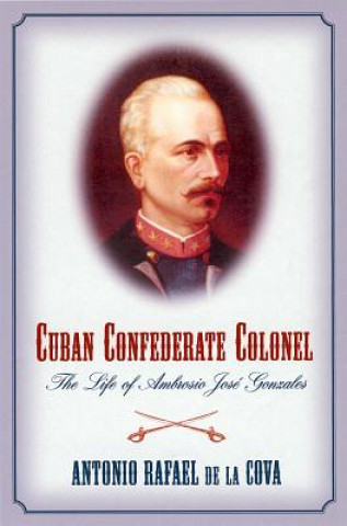 Libro Cuban Confederate Colonel Antonio Rafael De La Cova