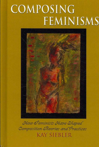 Knjiga Composing Feminisms Kay Siebler