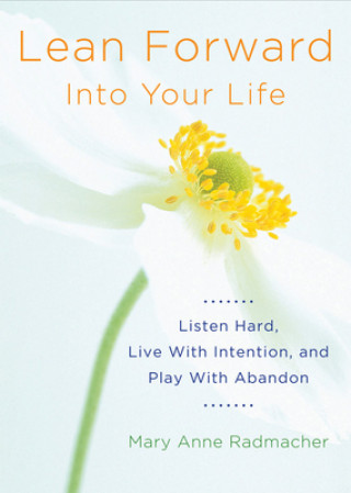 Carte Lean Forward into Your Life Mary Anne Radmacher