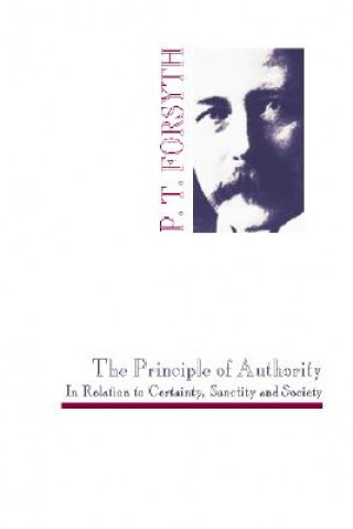 Livre Principle of Authority In Relation to Certainty, Sanctity and Society P T Forsyth