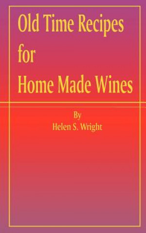 Knjiga Old Time Recipes for Home Made Wines Helen S Wright