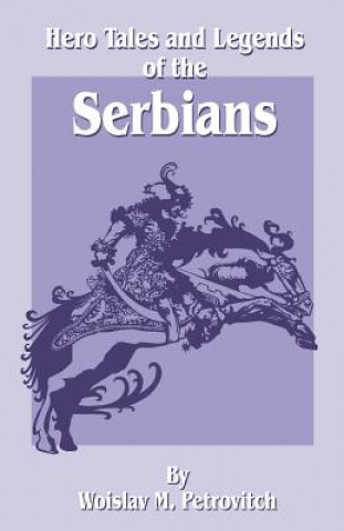 Книга Hero Tales and Legends of the Serbians Woislav M Petrovitch