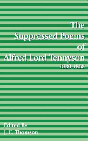 Könyv Suppressed Poems of Alfred, Lord Tennyson 1830 -1868 J C Thomson