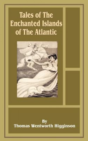 Książka Tales of the Enchanted Islands of the Atlantic Thomas Wentworth-Higginson