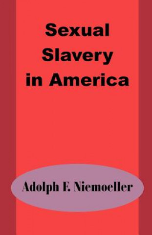 Könyv Sexual Slavery in America Adolph F Niemoeller