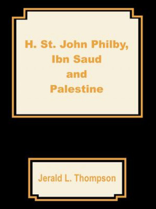 Kniha H. St. John Philby, IBN Saud and Palestine Jerald L Thompson