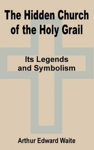 Livre Hidden Church of the Holy Grail Professor Arthur Edward Waite