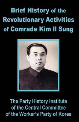 Carte Brief History of the Revolutionary Activities of Kim Il Sung Party History Institute Central Committe