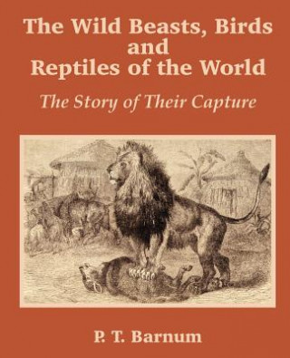 Kniha Wild Beasts, Birds and Reptiles of the World P T Barnum