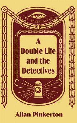 Könyv Double Life and the Detectives Allan Pinkerton