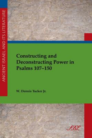 Książka Constructing and Deconstructing Power in Psalms 107-150 W Tucker