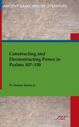 Buch Constructing and Deconstructing Power in Psalms 107-150 Tucker