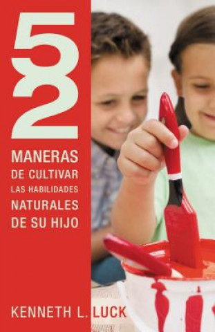 Kniha 52 maneras de cultivar las habilidades naturales de su hijo Kenneth L Luck