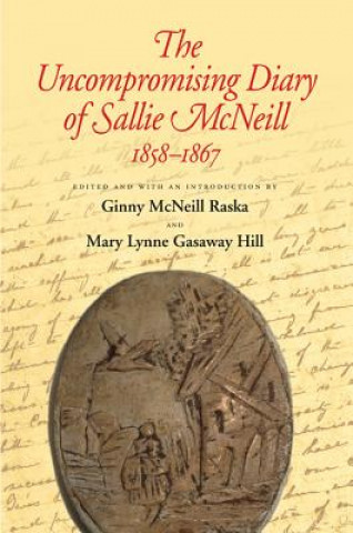 Kniha Uncompromising Diary of Sallie McNeill, 1858-1867 Sallie McNeill