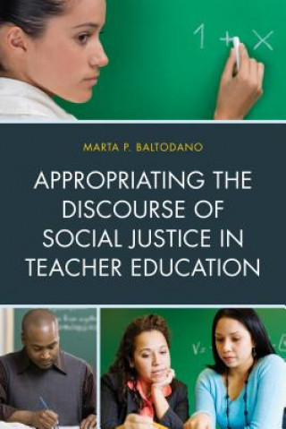 Könyv Appropriating the Discourse of Social Justice in Teacher Education Marta  P. Baltodano