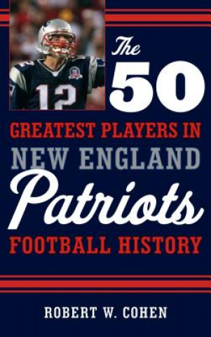 Kniha 50 Greatest Players in New England Patriots Football History Robert W. Cohen