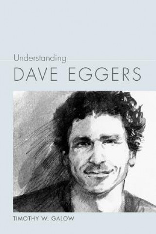 Carte Understanding Dave Eggers Timothy W. Galow